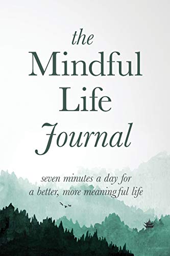 Book Cover The Mindful Life Journal: Seven Minutes a Day for a Better, More Meaningful Life