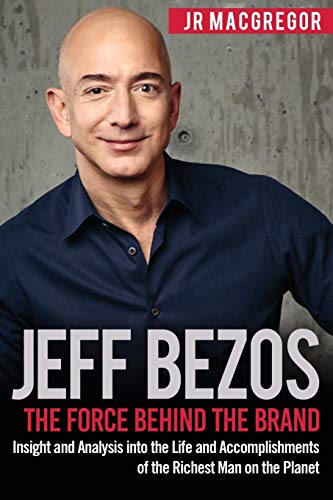 Book Cover Jeff Bezos: The Force Behind the Brand: Insight and Analysis into the Life and Accomplishments of the Richest Man on the Planet (Billionaire Visionaries)