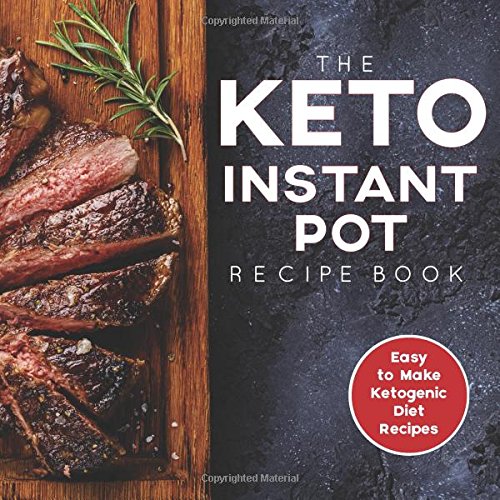 Book Cover The Keto Instant Pot Recipe Book: Easy to Make Ketogenic Diet Recipes: A Keto Diet Cookbook for Beginners
