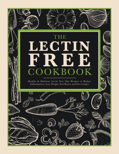 Book Cover The Lectin Free Recipe Cookbook: Healthy & Delicious Lectin Avoidance Recipes to Reduce Inflammation, Feel Better, and Live Longer