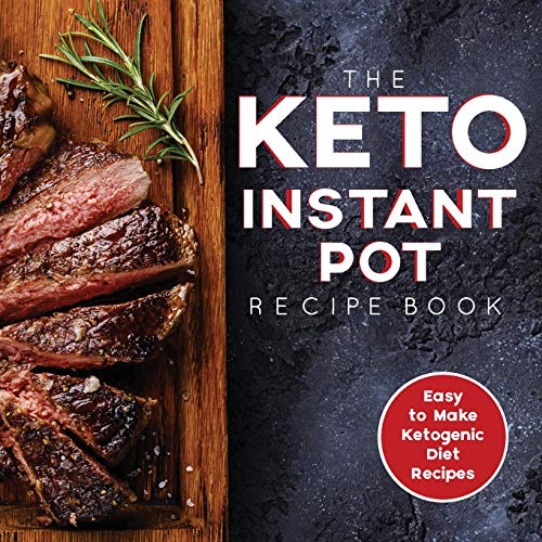 Book Cover The Keto Instant Pot Recipe Book: Easy to Make Ketogenic Diet Recipes in the Instant Pot: A Keto Diet Cookbook for Beginners