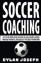 Book Cover Soccer Coaching: A Step-by-Step Guide on How to Lead Your Players, Manage Parents, and Select the Best Formation (Understand Soccer)