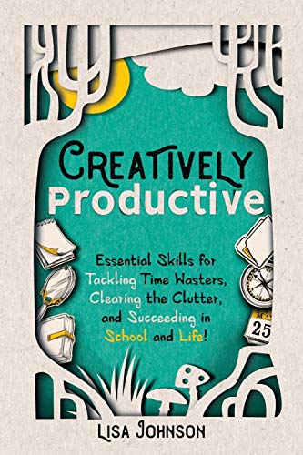 Book Cover Creatively Productive: Essential Skills for Tackling Time Wasters, Clearing the Clutter, and Succeeding in Schoolâ€”and Life!