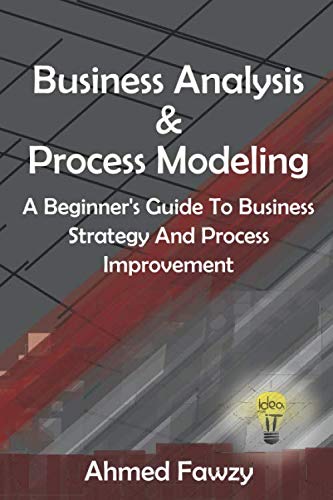 Book Cover Business Analysis And Process Modeling: A Beginner's Guide To Business Strategy And Process Improvement