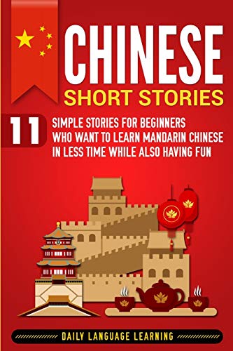 Book Cover Chinese Short Stories: 11 Simple Stories for Beginners Who Want to Learn Mandarin Chinese in Less Time While Also Having Fun
