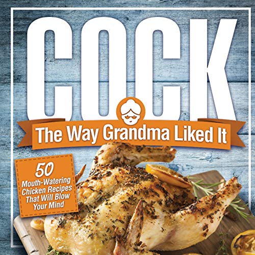 Book Cover Cock, The Way Grandma Liked It: 50 Mouth-Watering Chicken Recipes That Will Blow Your Mind - A Delicious and Funny Chicken Recipe Cookbook That Will Have Your Guests Salivating for More