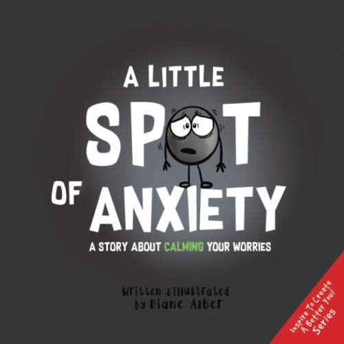 Book Cover A Little SPOT of Anxiety: A Story About Calming Your Worries (Inspire to Create A Better You!)