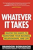 Whatever It Takes: Master the Habits to Transform Your Business, Relationships, and Life