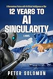 12 Years to AI Singularity: A Harmonious Future with Artificial Intelligence or War