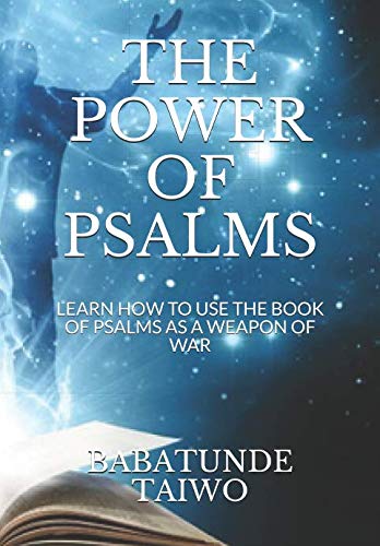 THE POWER OF PSALMS: LEARN HOW TO USE THE BOOK OF PSALMS AS A WEAPON OF WAR