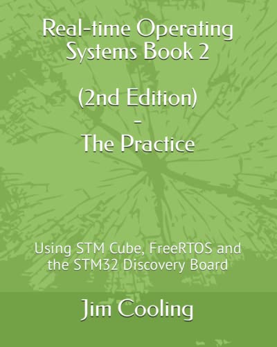 Book Cover Real-time Operating Systems Book 2 - The Practice: Using STM Cube, FreeRTOS and the STM32 Discovery Board (Engineering of Real-Time Embedded Systems)
