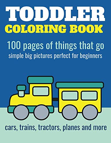 Book Cover Toddler Coloring Book: 100 pages of things that go: Cars, trains, tractors, trucks coloring book for kids 2-4