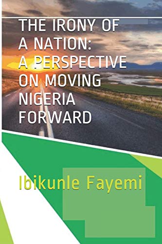 Book Cover THE IRONY OF A NATION: A PERSPECTIVE ON MOVING NIGERIA FORWARD