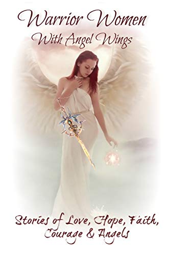 Book Cover Warrior Women with Angel Wings: Stories of Love, Faith, Hope, Courage and Angels