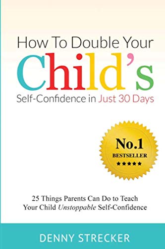 Book Cover How To Double Your Child's Confidence in Just 30 Days: 25 Things Parents Can Do to Teach Your Child Unstoppable Self-Confidence