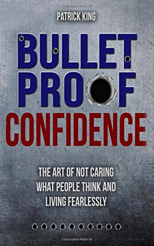 Book Cover Bulletproof Confidence: The Art of Not Caring What People Think and Living Fearl