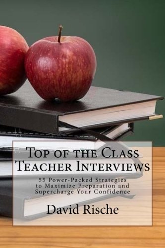 Book Cover Top of the Class Teacher Interviews: 55 Power-Packed Strategies to Maximize Preparation and Supercharge Your Confidence