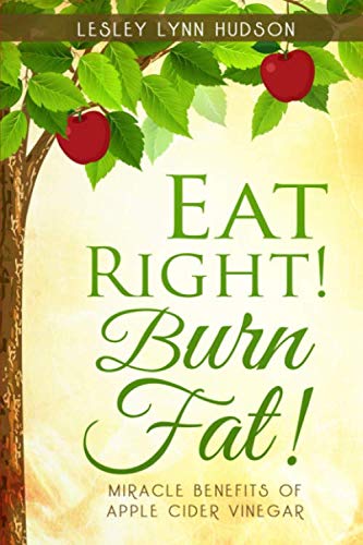 Book Cover Eat Right! Burn Fat!: Miracle Benefits of Apple Cider Vinegar Diet with Healthy and Tasty Recipes, Rapid Loss Weights