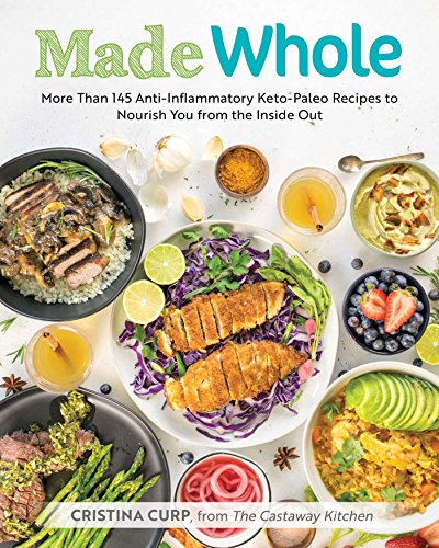 Book Cover Made Whole: More Than 145 Anti-lnflammatory Keto-Paleo Recipes to Nourish You from the Inside Out