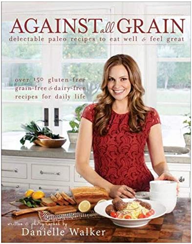 Book Cover Against All Grain: Delectable Paleo Recipes to Eat Well & Feel Great