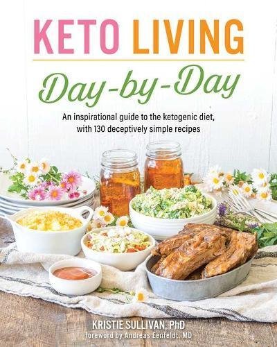 Book Cover Keto Living Day by Day: An Inspirational Guide to the Ketogenic Diet, with 130 Deceptively Simple Recipes