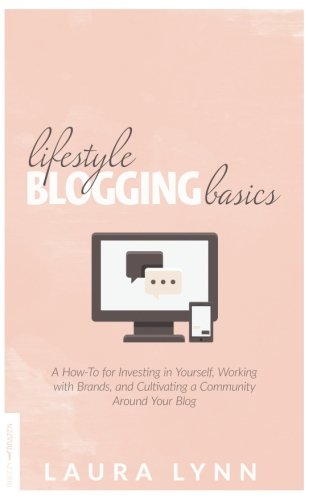 Book Cover Lifestyle Blogging Basics: A How-To for Investing in Yourself, Working With Brands, and Cultivating a Community Around Your Blog