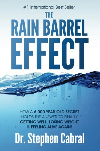 Book Cover The Rain Barrel Effect: How a 6,000 Year Old Answer Holds the Secret to Finally Getting Well, Losing Weight & Feeling Alive Again!