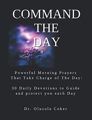 Command The Day: Powerful Morning Prayers That Take Charge of The Day:: 30 Daily Devotions to Guide, Protect and Inspire You Each Day