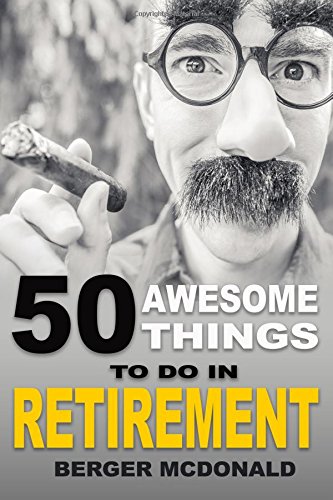 Book Cover 50 Awesome Things To Do In Retirement: The Humorous Guide To Enjoy Life After Work
