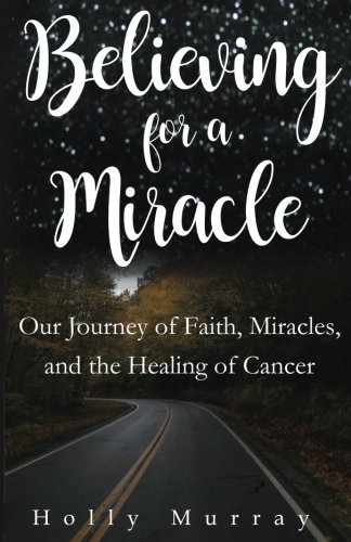 Book Cover Believing for a Miracle: Our Journey of Faith, Miracles, and the Healing of Cancer