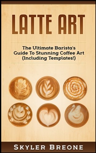 Book Cover Latte Art: The Ultimate Barista's Guide To Stunning Coffee Art (Including Templates!)