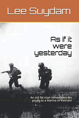 Book Cover As if it were yesterday: An old fat man remembers his youth as a Marine in Vietnam