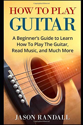 Book Cover How To Play Guitar: A Beginnerâ€™s Guide to Learn How To Play The Guitar, Read Music, and Much More