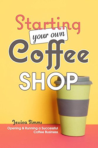 Book Cover Starting Your Own Coffee Shop: Opening & Running a Successful Coffee Business