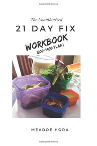 The Unauthorized 21 Day Fix Workbook: 1200-1499 Plan