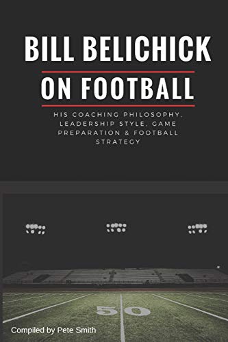 Book Cover Bill Belichick: His Coaching Philosophy, Leadership Style, Game Preparation & Football Strategy