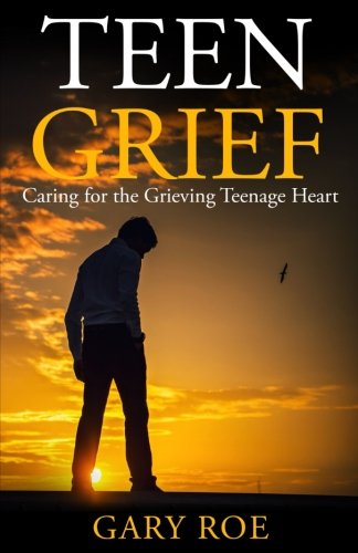 Book Cover Teen Grief: Caring for the Grieving Teenage Heart (Good Grief Series) (Volume 5)