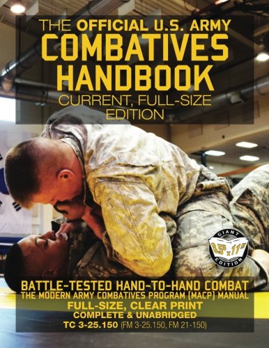 Book Cover The Official US Army Combatives Handbook - Current, Full-Size Edition: Battle-Tested Hand-to-Hand Combat - the Modern Army Combatives Program (MACP) ... FM 21-150)) (Carlile Military Library)