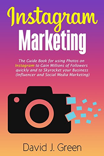 Book Cover Instagram Marketing: The Guide Book for Using Photos on Instagram to Gain Millions of Followers Quickly and to Skyrocket your Business (Influencer and Social Media Marketing)