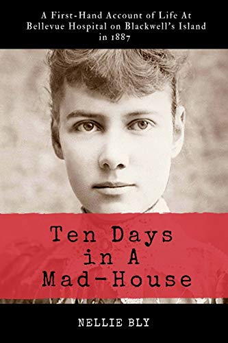 Book Cover Ten Days in A Mad-House: Illustrated and Annotated: A First-Hand Account of Life At Bellevue Hospital on Blackwell's Island in 1887