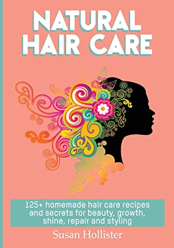 Book Cover Natural Hair Care: 125+ Homemade Hair Care Recipes And Secrets For Beauty, Growth, Shine, Repair and Styling (Easy to Make All Natural Hair Care ... You Fuller More Beautiful and Stronger Hair)