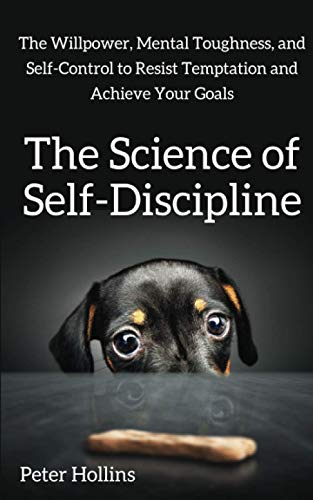 Book Cover The Science of Self-Discipline: The Willpower, Mental Toughness, and Self-Control to Resist Temptation and Achieve Your Goals