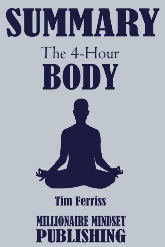 Book Cover Summary: The 4 Hour Body by Tim Ferriss: An Uncommon Guide to Rapid Fat Loss, Incredible Sex and Becoming Superhuman