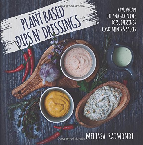 Book Cover Plant Based Dips n' Dressings: Raw Vegan Gluten Free Dips, Dressings, Condiments & sauces