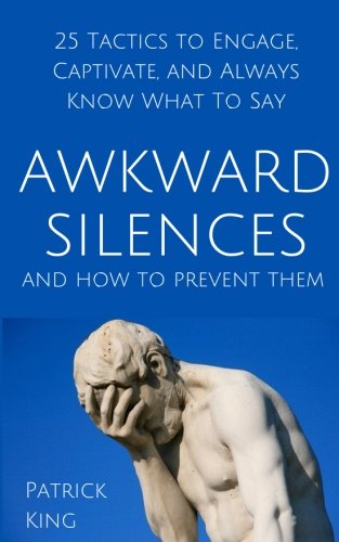 Book Cover Awkward Silences and How to Prevent Them: 25 Tactics to Engage, Captivate, and Always Know What To Say
