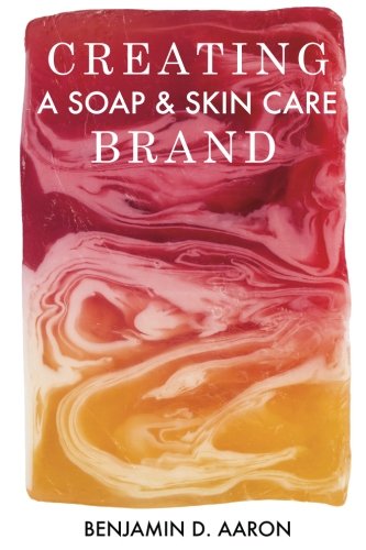 Book Cover Creating a Soap & Skin Care Brand: It's Not Enough to Make Great Products