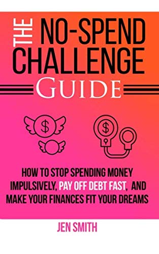 Book Cover The No-Spend Challenge Guide: How to Stop Spending Money Impulsively, Pay off Debt Fast, & Make Your Finances Fit Your Dreams