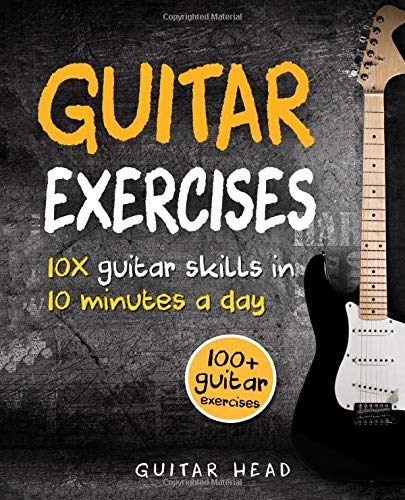 Book Cover Guitar Exercises: 10x Guitar Skills in 10 Minutes a Day: An Arsenal of 100+ Exercises for All Areas (Guitar Exercises Mastery)