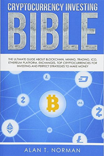 Book Cover Cryptocurrency Investing Bible: The Ultimate Guide About Blockchain, Mining, Trading, ICO, Ethereum Platform, Exchanges, Top Cryptocurrencies for Investing and Perfect Strategies to Make Money