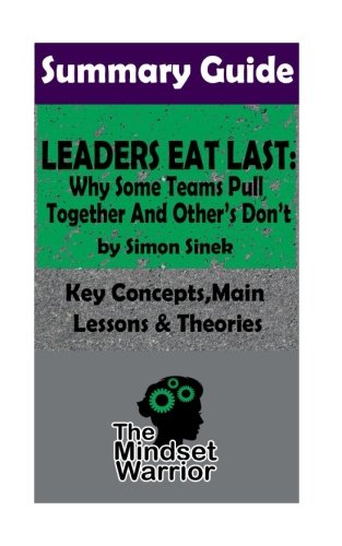 Book Cover SUMMARY: Leaders Eat Last: Why Some Teams Pull Together  and Others Don't: by Simon Sinek | The MW Summary Guide (( Leadership, Company Culture, Entrepreneurship, Productivity ))